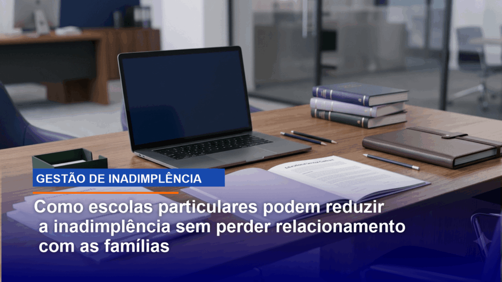 Como escolas particulares podem reduzir a inadimplência sem perder relacionamento com as famílias