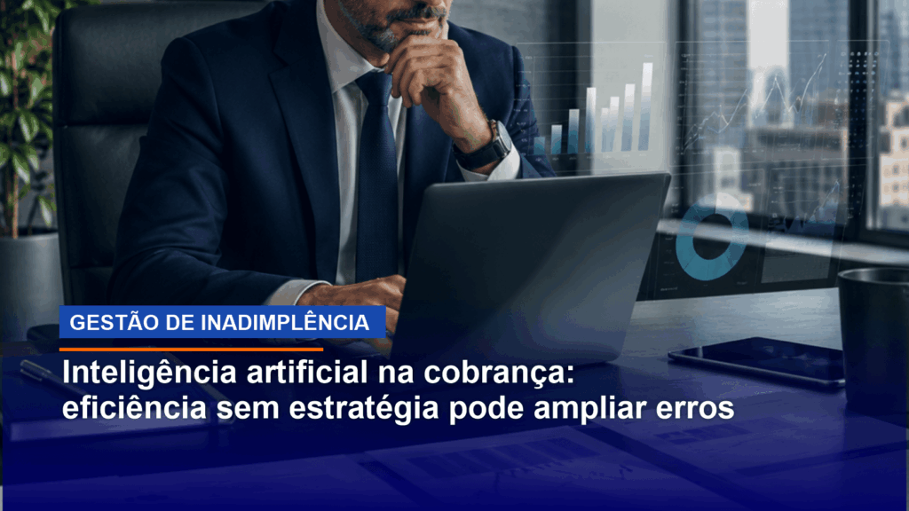 Inteligência artificial na cobrança: eficiência sem estratégia pode ampliar